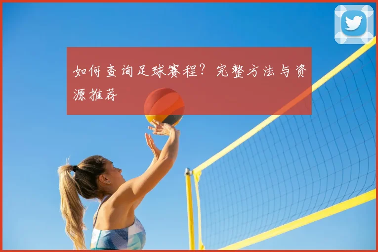 如何查询足球赛程?完整方法与资源推荐