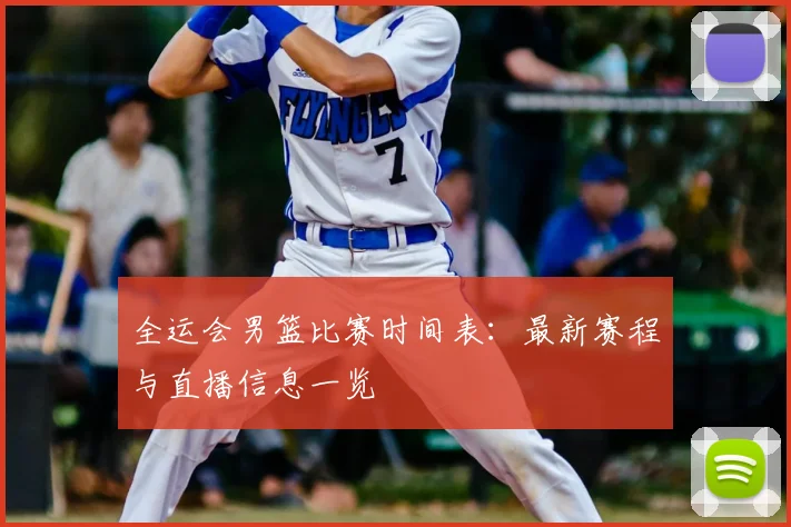 全运会男篮比赛时间表:最新赛程与直播信息一览